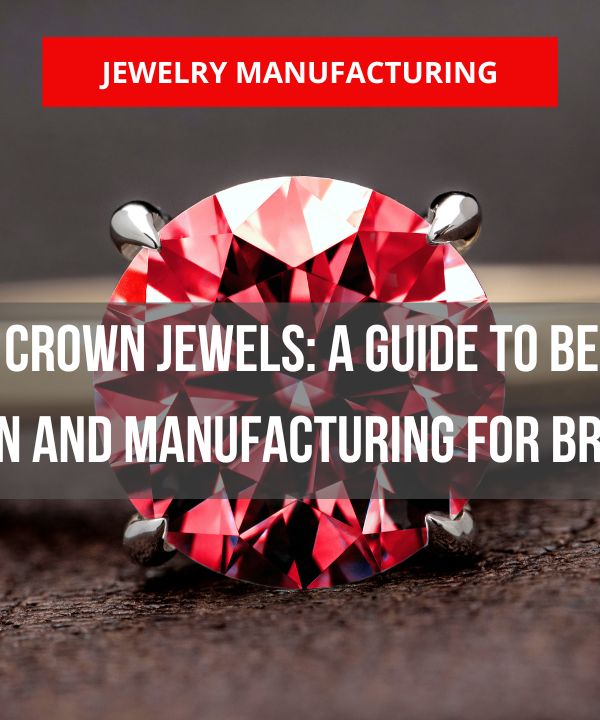 Crafting Your Crown Jewels: A Guide to Bespoke Jewelry Design and Manufacturing for Brands