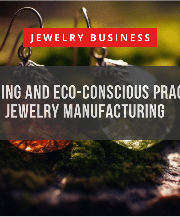 Ethical Sourcing and Eco-Conscious Practices in B2B Jewelry Manufacturing