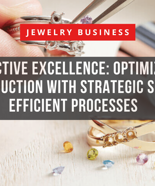 Cost-Effective Excellence: Optimizing Your Jewelry Production with Strategic Sourcing and Efficient Processes