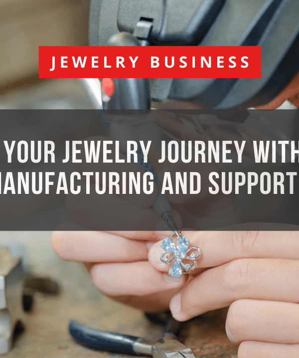 Streamlining Your Jewelry Journey with End-to-End Manufacturing and Support