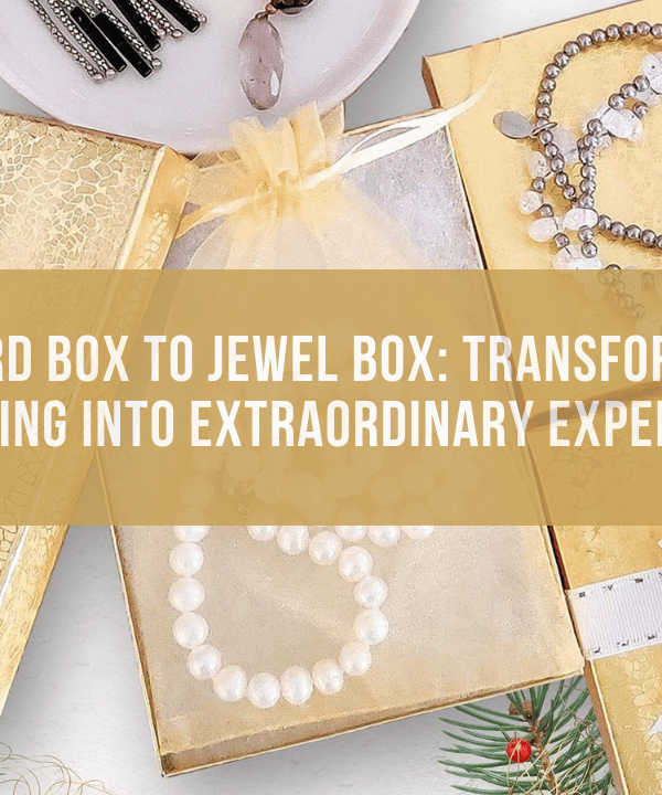 From Cardboard Box to Jewel Box: Transforming Ordinary Packaging into Extraordinary Experiences