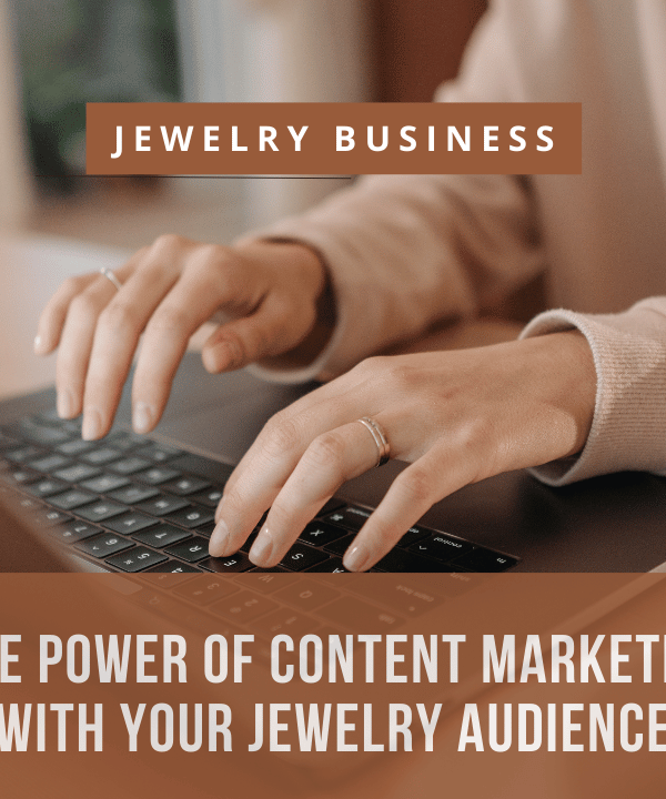 Harnessing the Power of Content Marketing to Connect with Your Jewelry Audience